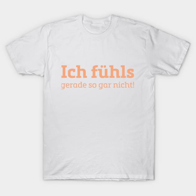 Ich fühls gerade so gar nicht T-Shirt by ByMine